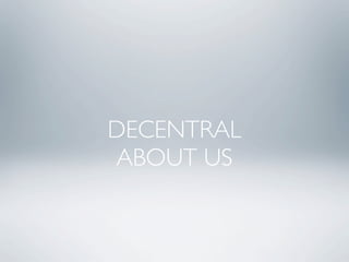 DECENTRAL
ABOUT US
 