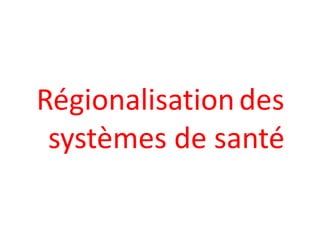 Régionalisationdes
systèmes de santé
 