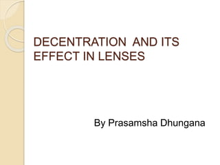DECENTRATION AND ITS
EFFECT IN LENSES
By Prasamsha Dhungana
 