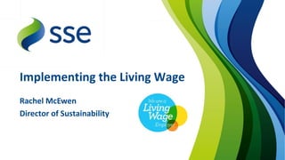 Implementing the Living Wage 
Rachel McEwen 
Director of Sustainability 
 