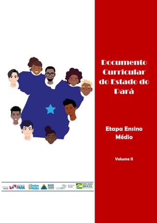 Documento
Curricular
do Estado do
Pará
Etapa Ensino
Médio
Volume II
 