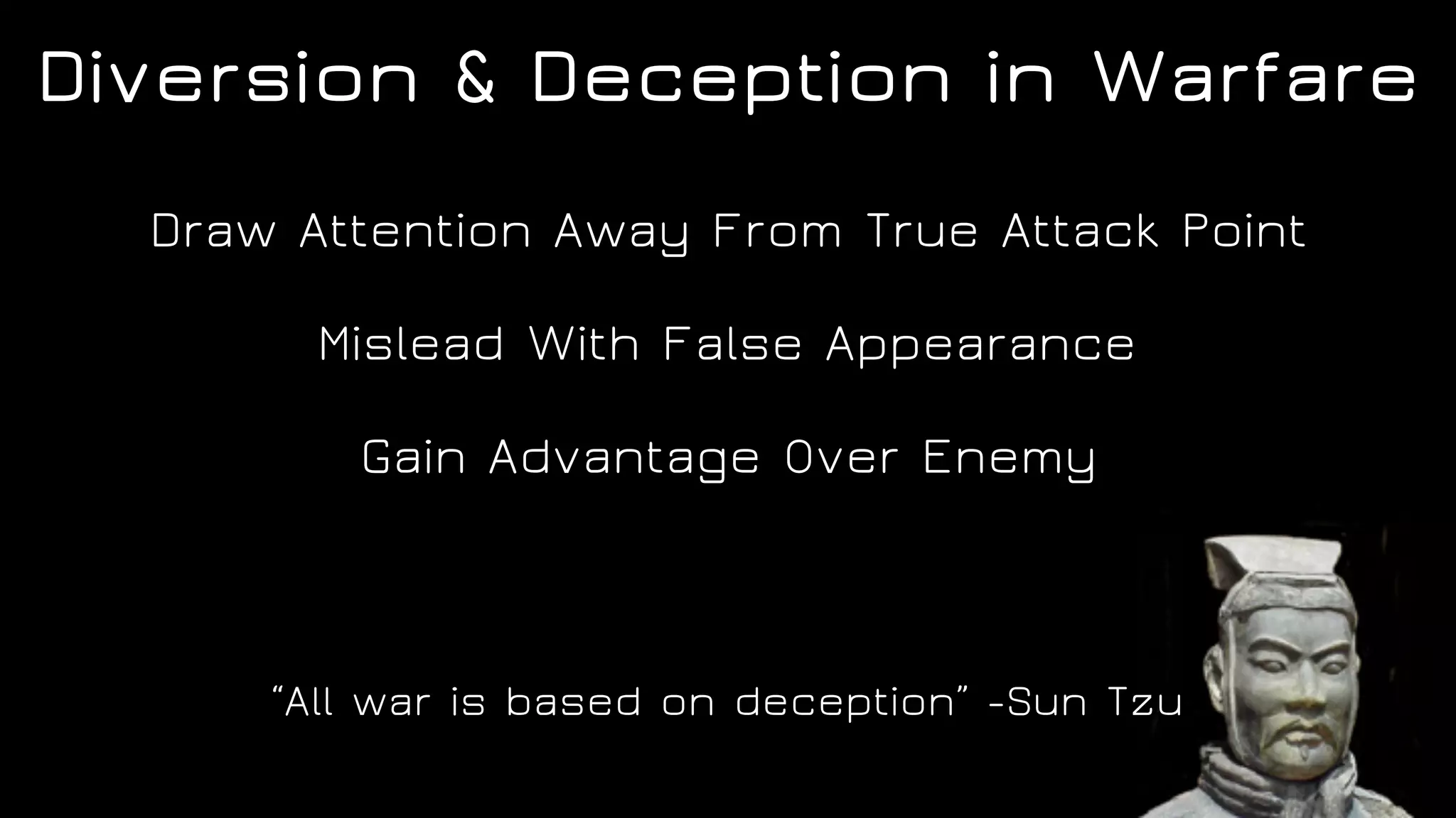 Diversion & Deception in Warfare
Draw Attention Away From True Attack Point
Mislead With False Appearance
Gain Advantage Over Enemy
“All war is based on deception” -Sun Tzu
 