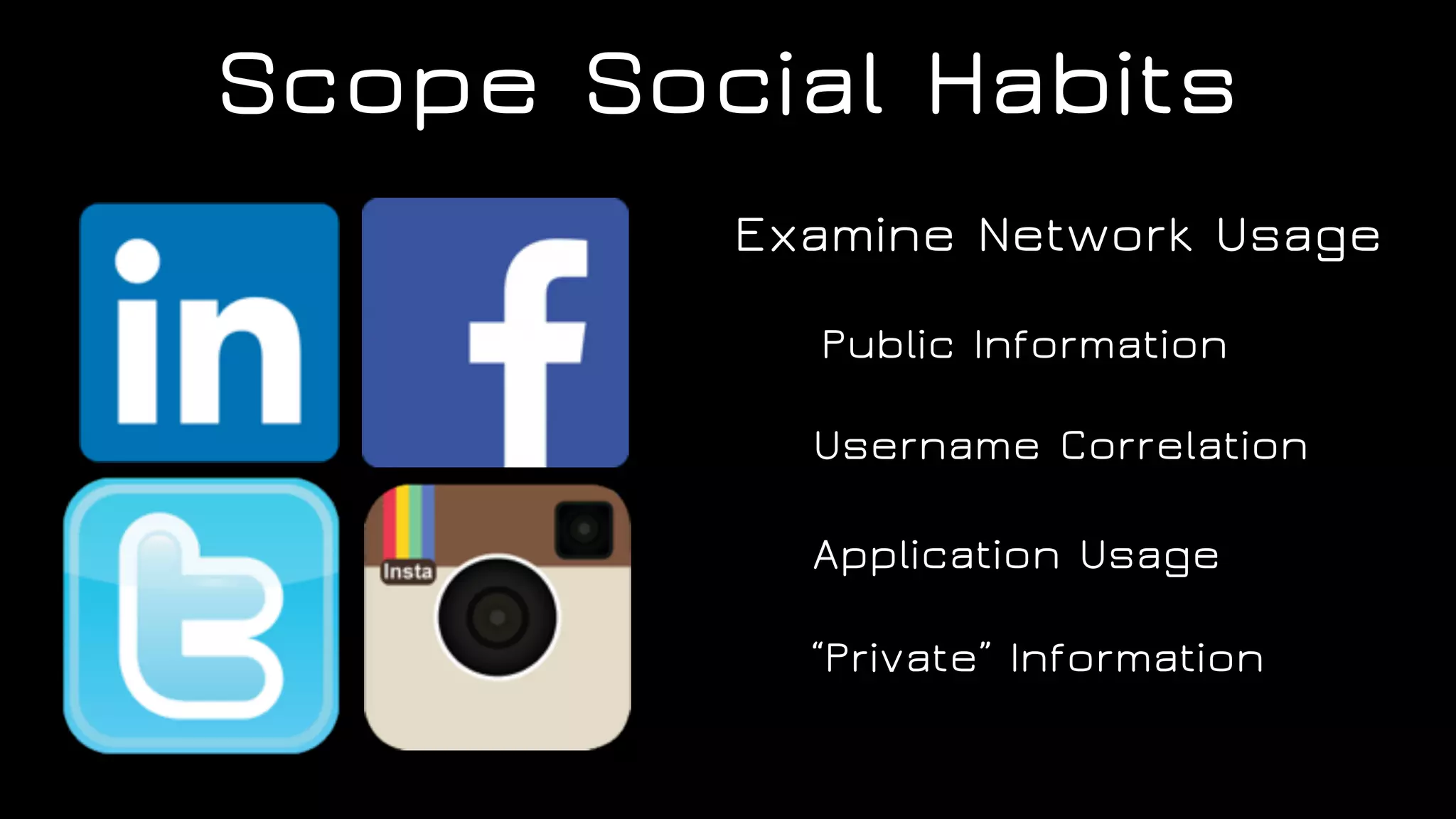 Scope Social Habits
Public Information
Username Correlation
Application Usage
“Private” Information
Examine Network Usage
 