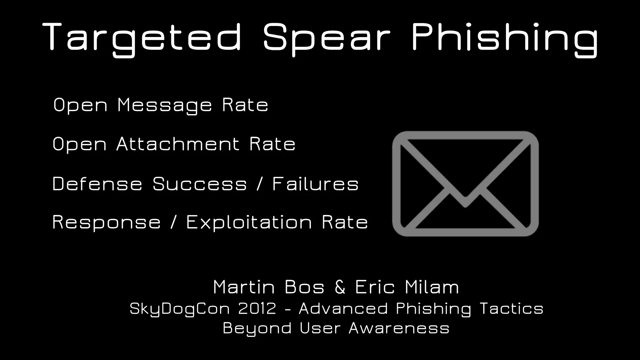 Targeted Spear Phishing
Open Attachment Rate
Open Message Rate
Martin Bos & Eric Milam
SkyDogCon 2012 - Advanced Phishing Tactics
Beyond User Awareness
Defense Success / Failures
Response / Exploitation Rate
 