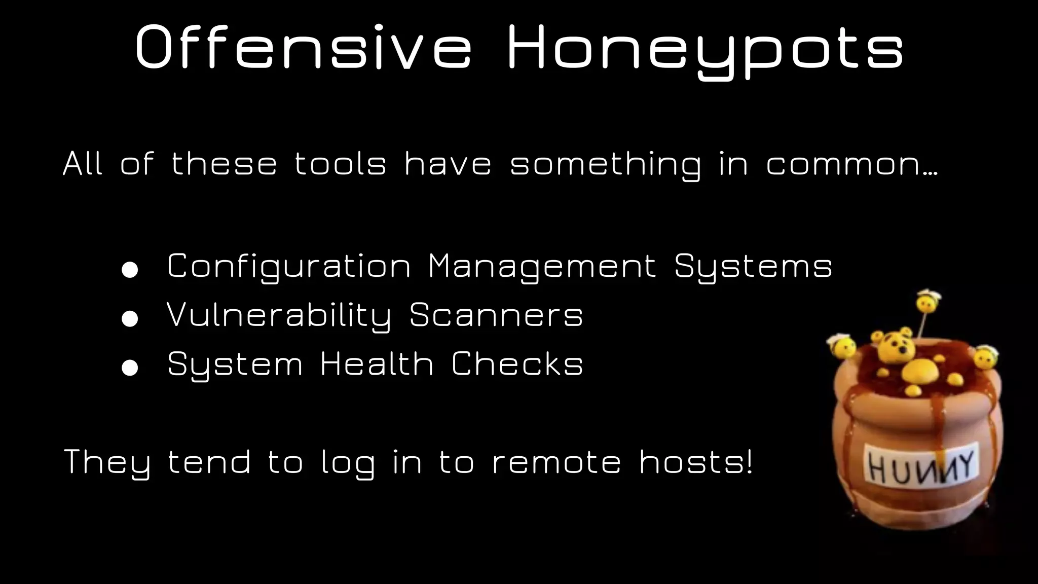 Offensive Honeypots
All of these tools have something in common…
● Configuration Management Systems
● Vulnerability Scanners
● System Health Checks
They tend to log in to remote hosts!
 