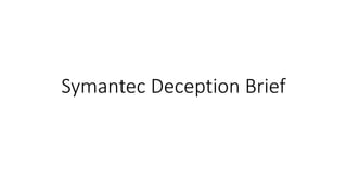 Symantec Deception Brief
 
