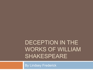 Deception in the Works of William Shakespeare By Lindsey Frederick 