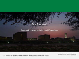 Our Proposal
Approach, Implementation and Evaluation
10
King Fahd University of Petroleum & Minerals
kfupm.edu.sa10/28/2018 – 52nd Annual IEEE Carnahan Conference on Security Technology – Montreal October 22-25, 2018
 