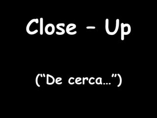 Close – Up (“De cerca…”) 