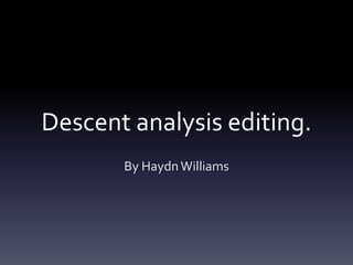 Descent analysis editing.
By HaydnWilliams
 