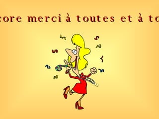 Encore merci à toutes et à tous 