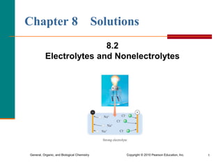 General, Organic, and Biological Chemistry Copyright © 2010 Pearson Education, Inc. 1
8.2
Electrolytes and Nonelectrolytes
Chapter 8 Solutions
 
