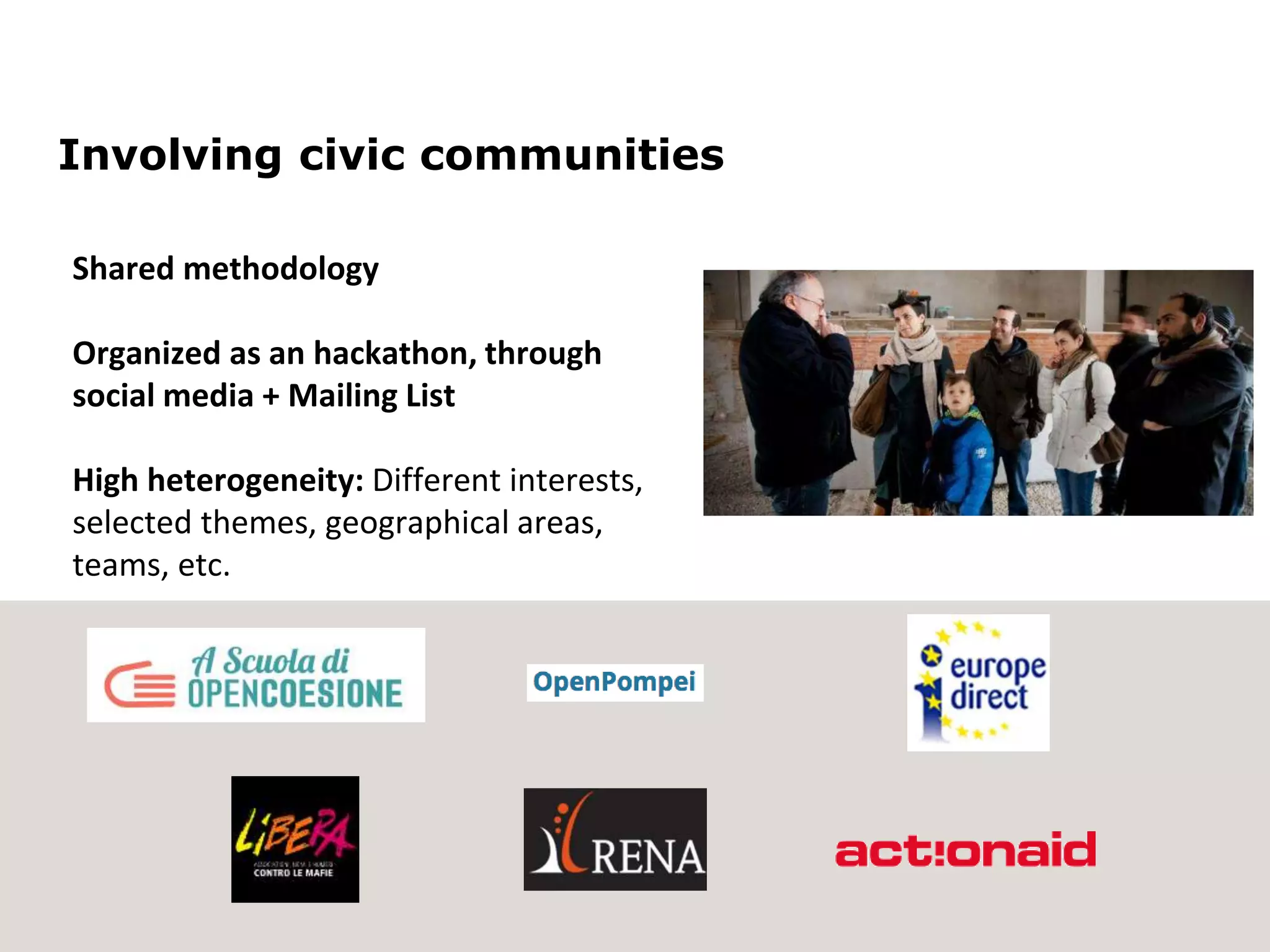 Involving civic communities
Shared methodology
Organized as an hackathon, through
social media + Mailing List
High heterogeneity: Different interests,
selected themes, geographical areas,
teams, etc.
 