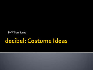 By William Jones

decibel: Costume Ideas

 