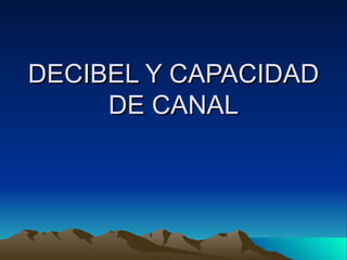 DECIBEL Y CAPACIDAD DE CANAL 