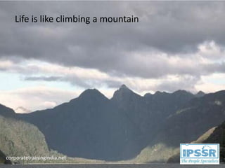 Life is like climbing a mountain




corporatetrainingindia.net
 