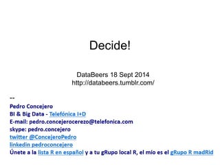 Decide! 
DataBeers 18 Sept 2014 
http://databeers.tumblr.com/ 
 