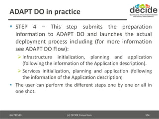 ADAPT DO in practice
 STEP 4 – This step submits the preparation
information to ADAPT DO and launches the actual
deployme...