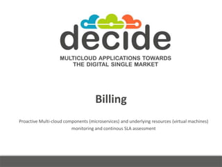 Billing
Proactive Multi-cloud components (microservices) and underlying resources (virtual machines)
monitoring and contin...