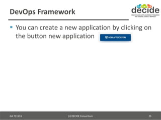 DevOps Framework
 You can create a new application by clicking on
the button new application
GA 731533 (c) DECIDE Consort...