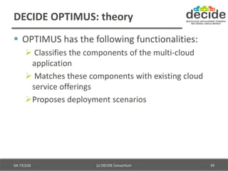 DECIDE OPTIMUS: theory
 OPTIMUS has the following functionalities:
 Classifies the components of the multi-cloud
applica...