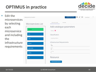 OPTIMUS in practice
 Edit the
microservices
by selecting
each
microservice
and including
the
infrastructure
requirements
...