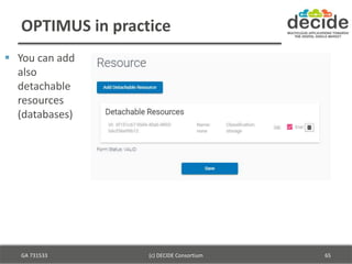 OPTIMUS in practice
 You can add
also
detachable
resources
(databases)
GA 731533 (c) DECIDE Consortium 65
 
