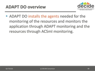 ADAPT DO overview
 ADAPT DO installs the agents needed for the
monitoring of the resources and monitors the
application t...