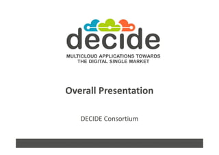 Overall Presentation
DECIDE Consortium
 