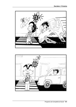 'HFLGHL[ , 3ULPjULD




                                                          /OLoy 



                          6HJXU  3HULOOyV

,1752'8,Ï

   A les lliçons anteriors hem discutit amb els alumnes i les alumnes les
   possibles solucions que se’ns poden acudir quan tenim algun problema.
   Quantes més solucions se’ns acudeixin, millor; per això és tan útil
   exercitar el pensament alternatiu. Però al final s’ha de triar una d’aquestes
   solucions. Si l’alumnat no té cap criteri per escollir, sembla que l’únic
   important és l’eficàcia de la solució. Així, amb aquest criteri, és com sol
   funcionar el món on vivim. Però les solucions violentes i agressives
   moltes vegades són eficaces. Per això, l’eficàcia no pot ser l’únic criteri.
   Nosaltres proposem tres criteris per seleccionar la millor solució:
   seguretat, eficàcia i justícia. Tot i que tractarem un criteri a cada lliçó, han
   d’anar junts tots tres.
   En aquesta lliçó proposem el primer: SEGURETAT. És un criteri que els
   nens i les nenes entenen fàcilment, ja que estan acostumats que les
   persones grans els avisen contínuament quan alguna cosa és perillosa:
   GHL[D DL[z EDL[D G¶DTXt QR WUHJXLV HO FDS etc. Per tal que ho tinguin ben
   clar, pots il·lustrar la teva explicació amb els dos dibuixos que s’inclouen:
   creuar el carrer amb el semàfor de vianants verd i mirant o amb el
   semàfor vermell i sense mirar.


2%-(7,8

   •   Aprendre a distingir entre situacions VHJXUHV i SHULOORVHV




                                               Programa de Competència Social 
 