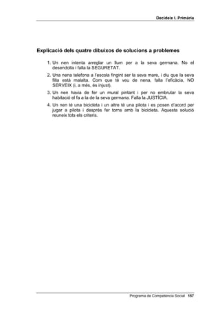 'HFLGHL[ , 3ULPjULD


6. El teu pare et va prometre un llibre molt bonic per al teu aniversari,
   però quan arriba el dia diu que no te’l compra perquè no té diners. Què
   pots fer?




                                         Programa de Competència Social 
 