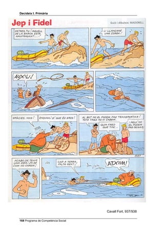 'HFLGHL[ , 3ULPjULD


                    full, després lliureu el full al professor o la professora.
                    Escriviu totes les possibilitats que se us acudeixin.
               •    Recolliu els fulls i classifiqueu-los per a comentar,
                    posteriorment, quins són raonables i quins no, finalment
                    llegiu la proposta de l’autor.




 Programa de Competència Social
 