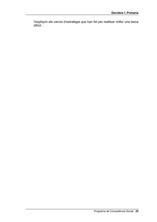 'HFLGHL[ , 3ULPjULD


t’expliquin els canvis d’estratègia que han fet per realitzar millor una tasca
difícil.




                                            Programa de Competència Social 
 
