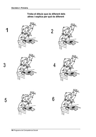 'HFLGHL[ , 3ULPjULD


                   7URED HO GLEXL[ TXH pV GLIHUHQW GHOV
                   DOWUHV L H[SOLFD SHU TXq pV GLIHUHQW




 Programa de Competència Social
 