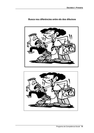 'HFLGHL[ , 3ULPjULD




%XVFD QRX GLIHUqQFLHV HQWUH HOV GRV GLEXL[RV




                         Programa de Competència Social 
 