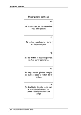 'HFLGHL[ ,, 3ULPjULD




              $66(7               música      ballar      aliment
              0,7-216              peus        nas         fred
              8//                  veure       blau        aroma
              $872%86              taxímetre   viatgers    parada
              $0,67$7              companys    obsequi     rebuig
              %$5                  cervesa     soroll      elefant
              %¬648(7              àrbitre     raqueta     rellotge
              ,1(0$               pantalla    Hollywood   tinta
              /27(5,$              premi       dent        sort
             7255Ï                Nadal       ametlla     ulleres
             3(55848(5,$          pentinat    violí       assecador
             3/$7-$               para-sol    neu         tovallola
             *(/$7                estiu       xocolata    pneumàtic
             6(/9$                mar         lleó        cuc
             )/25                 martell     jardí       enamorats
             /$8                 porta       plat        martell
             9$$                 cotxe       llet        taula
             *$7                  pels        ploma       cotxe
             $5$                 ulls        costosa     peus
             7$3$                 vela        aperitiu    caixa




 Programa de Competència Social
 