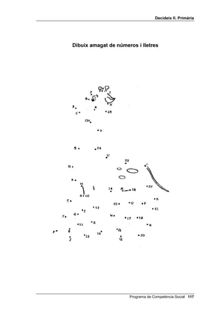 'HFLGHL[ ,, 3ULPjULD




                       5(63267(6



                                                            

 Que m’enfadaria amb ell.        Que ja no me’n deixarien
                                          més.


                                                            

Que em quedaria decebut.        Que tota la casa faria mala
                                           olor.


                                                            

Que li diríem que no és just.       Que aniríem bruts.



                                                            
 Que li diria que no fos tan     Que li preguntaria què li
            fresc.                        passa.


                                                            

   Que em podria pegar.         Que no sabrien com van els
                                        seus fills.


                                                            
Que li diria que no es fiqués    Que es posaria contenta.
   amb la meva mare.




                                   Programa de Competència Social 
 