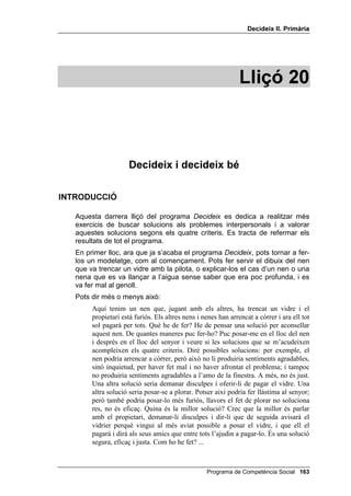 'HFLGHL[ ,, 3ULPjULD




                    6(59(,;  12 6(59(,;

                             61                                 61
Posar-te les ulleres graduades      Tens molta por als
del teu pare sense necessitar- atracaments i a estar sol al
              les              carrer i decideixes ser taxista



                             61                                 61
    Posar-te davant d’un             Et mareges quan veus sang i
 ventilador molt fort, tot i que       decideixes ser infermer o
        estàs refredat                         infermera



                           61                           61
 Els teus pares et permeten,
                                Vols ser amic d’algú però no li
excepcionalment, tornar a les
                                 tornes una cosa que li vas
dues del matí i tu tornes a dos
                                           prendre
       quarts de quatre


                             61                                 61
 Vols estudiar una lliçó difícil i   Comprar-te una motxilla molt
ho fas amb la televisió encesa       petita quan tens molts llibres
         i a tot volum                        per portar-hi



                             61                                 61
                                     No et vols mullar quan plou,
  Dibuixes molt malament i
                                          però no fas servir
  decideixes ser arquitecte
                                      impermeable ni paraigua




                                         Programa de Competència Social 
 