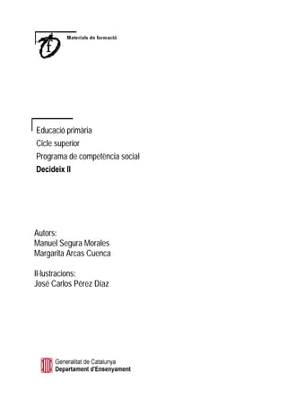 Educació primària
Cicle superior
Programa de competència social
'HFLGHL[ ,,




Autors:
Manuel Segura Morales
Margarita Arcas Cuenca

Il·lustracions:
José Carlos Pérez Díaz
 
