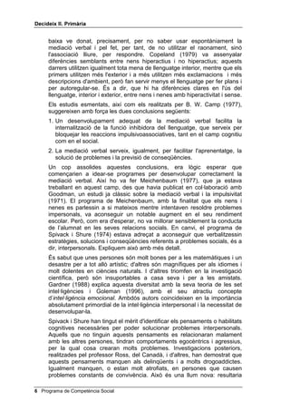 .
   D'acord amb els treballs de Luria (1961) i Vygotsky (1962), es poden
   resumir així les etapes del desenvolupament de la funció inhibidora del
   llenguatge:

   • el primer any, el llenguatge té una funció social i instrumental, però no
     té funció inhibidora;
   • el segon any assenyala el començament de la resposta infantil a les
     ordres inhibidores d'altres persones (però no a les seves pròpies);
   • entre els tres i els cinc anys, es comença a regular la pròpia conducta
     tot donant-se ordres en veu alta, però no es fa cas de les donades en
     silenci (ni tampoc en forma de murmuri);
   • entre els cinc i els set anys, la majoria de nens i nenes aprenen a
     inhibir i regular la seva conducta mitjançant una activitat verbal interior,
     silenciosa, que cada cop es farà més automàtica en l'edat adulta.
   A partir dels anys 70, els treballs de Jensen (1971) i els d'Achenbach
   (1975) han demostrat que el retard escolar de l'alumnat de classe cultural

                                                Programa de Competència Social 
 
