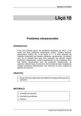 'HFLGHL[ ,, 3ULPjULD


costat de l’aula fins que només quedin dos jugadors, que són els
campions. Els que van sent eliminats no han de quedar al marge del joc,
sinó que, amb les seves targetes vermelles, t’han d’ajudar a eliminar els
qui es vagin equivocant. Per tal que el joc no s’allargui massa, la segona i
la tercera vegada que llegeixis la llista pots afegir-hi ordres negatives, a
l’estil de l’ordre número 27 de la llista, que són més difícils.
Pots inventar-te altres llistes, per tal que l’alumnat no es cansi de repetir
sempre les mateixes ordres. Pots incloure: aixeca una mà, totes dues
mans, tanca els ulls, plora, riu, tus, etc. També agrada molt a l’alumnat
inventar les seves pròpies llistes i fer de mestres mentre tu intentes seguir
les seves ordres.




                                            Programa de Competència Social 
 
