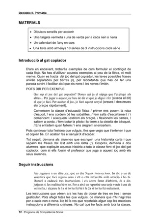 'HFLGHL[ ,, 3ULPjULD




                                                            /OLoy 



                                $WHQFLy

,1752'8,Ï

   El programa 'HFLGHL[ comença ensenyant el joc del gat copiador, per tal
   de centrar l'atenció en els dos aspectes del modelatge cognitiu:
   llenguatge i accions. El gat copiador és un joc molt útil per a tot el curs,
   però s'ha d'anar reduint de mica en mica, a mesura que l'alumnat
   demostri que és capaç de mantenir la seva atenció en el modelatge del
   professor o la professora. Tot i així, el joc pot ser introduït novament quan
   es tracta d'una tasca especialment difícil, o simplement per tornar a
   captar l'atenció d'un nen o nena distret.
   Les primeres vegades que facis servir aquesta tècnica del gat copiador és
   possible que els i les alumnes repeteixin només el final de les teves
   frases o que només facin soroll amb la boca, però sense dir les paraules
   que tu has dit. Això vol dir que les teves frases són massa llargues.
   El senyal de MD V
KD DFDEDW GH FRSLDU utilitzat en el joc del gat copiador és
   el mateix que solen utilitzar alguns àrbitres esportius: els braços creuats
   en X, paral·lels al terra, es descreuen amb força i rapidesa.
   En aquesta lliçó s'inclouen dues altres tasques: VHJXLU LQVWUXFFLRQV, per
   reforçar l'atenció i obediència dels i de les alumnes, i DFRORULU, que és una
   tasca fàcil i relaxant, que desperta la creativitat, ja que poden acolorir
   segons el seu gust personal.


2%-(7,86

     • Imitar correctament almenys el 75 % de les frases del professor o
       de la professora, en el joc del gat copiador, i executar almenys
       dues de cada tres ordres o instruccions que rebin.




                                               Programa de Competència Social 
 
