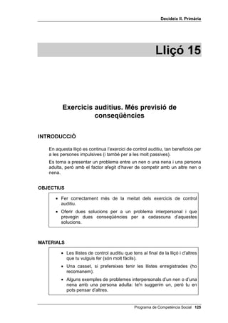 'HFLGHL[ ,, 3ULPjULD


1. Primer pas: picar de mans al final de les quatre paraules, si entre elles
   hi ha la paraula 3,/27$


   1 barret           sabata            cadira             pantaló
   2 mà               pal               planta             butaca
   3 gelat            3,/27$            tisores            orella
   4 flam             sol               barranc            3,/27$
   5 porta            cotxe             fre                llibre
   6 clau             3,/27$            gat                ànec
   7 3,/27$           pluja             cuina              ós


2. Segon pas: picar de mans al final de les quatre paraules, si entre elles
   hi ha el nom d’un 2/25.


   1 arbre            taula             0$55Ï              fusta
   2 cel              %/$8              formiga            rellotge
   3 cabell           ulleres           ploma              goma
   4 ull              maleta            mà                 cullera
   5 9(5'             herba             foc                platja
   6 pebrot           9(50(//           autobús            raspall
   7 cap              nas               manta              *5,6
   8 camisa           botó              cortina            paper
   9 telèfon          quadre            *52               ratolí


3. Tercer pas: picar de mans al final de les quatre paraules, si entre elles
   hi ha la paraula 3,/27$ i el nom d’un 2/25.


1 amic             bossa              0$55Ï               tomàquet
2 poma             3,/27$             globus              %/$1
3 beguda           7$521-$            vas                 aigua
4 llit             9(50(//            3,/27$              coixí
5 %/$1             llapis            pissarra            3,/27$
6 xarxa             àrbitre           còrner              3,/27$
7 rialla            cara              9(5'                clau
8 3,/27$            llum              1(*5(               pernil



                                            Programa de Competència Social 
 