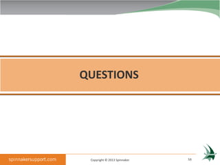 QUESTIONS




 Copyright © 2013 Spinnaker   59
 
