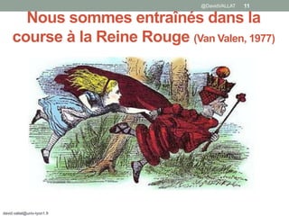 Nous sommes entraînés dans la
course à la Reine Rouge (Van Valen, 1977)
david.vallat@univ-lyon1.fr
11@DavidVALLAT
 