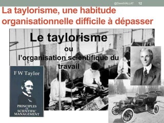 La taylorisme, une habitude
organisationnelle difficile à dépasser
12@DavidVALLAT
 