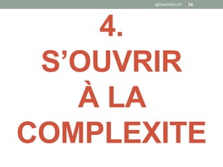 4.
S’OUVRIR
À LA
COMPLEXITE
@DavidVALLAT 34
 