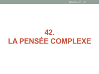 42.
LA PENSÉE COMPLEXE
@DavidVALLAT 41
 