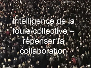 Intelligence de la
foule/collective –
repenser la
collaboration
@DavidVALLAT 76
 