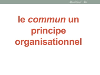 le commun un
principe
organisationnel
@DavidVALLAT 83
 